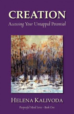 Carte CREATION, Accessing Your Untapped Potential (Purposeful Mind Series - Book One) Helena Kalivoda