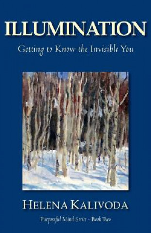 Book Illumination, Getting to Know the Invisible You (Purposeful Mind Series - Book Two) Helena Kalivoda