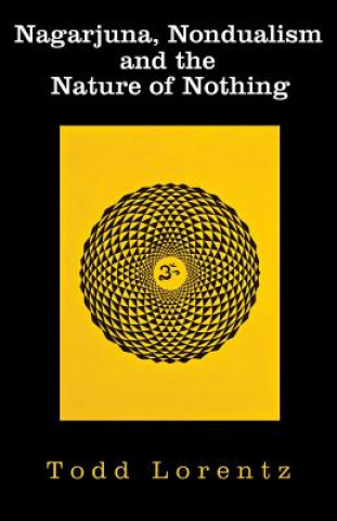 Könyv Nagarjuna, Nondualism and the Nature of Nothing Todd Lorentz