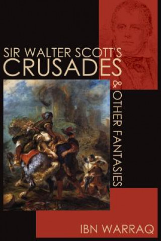 Könyv Sir Walter Scott's Crusades and Other Fantasies Ibn Warraq