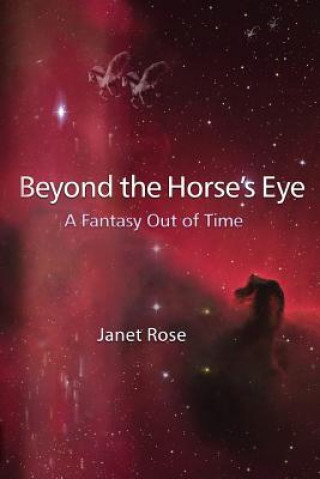 Könyv Beyond the Horse's Eye -- A Fantasy Out of Time Dr Janet Rose