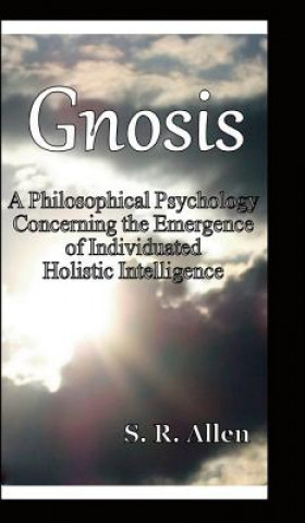 Libro Gnosis a Philosophical Psychology Concerning the Emergence of Individuated Holistic Intelligence S R Allen