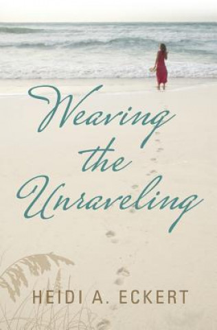 Kniha Weaving the Unraveling Heidi A Eckert