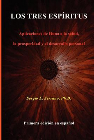 Kniha TRES ESPIRITUS. Aplicaciones De Huna a La Salud, La Prosperidad Y El Desarrollo Personal Sergio E Serrano