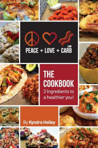 Carte Peace, Love, and Low Carb - The Cookbook - 3 Ingredients to a Healthier You! Kyndra Holley