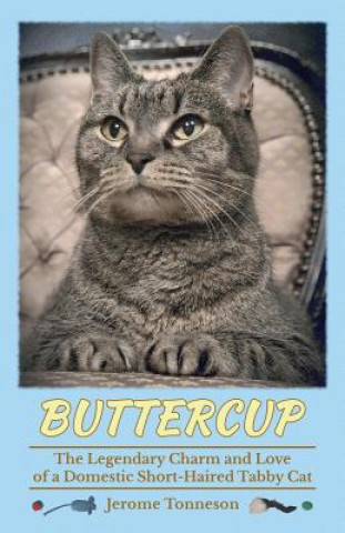 Kniha Buttercup - The Legendary Charm and Love of a Domestic Short-Haired Tabby Cat Jerome Tonneson