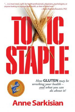 Kniha Toxic Staple, How Gluten May Be Wrecking Your Health - And What You Can Do about It! Anne J Sarkisian