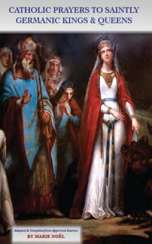 Kniha Catholic Prayers to Saintly Germanic Kings & Queens Marie Noel