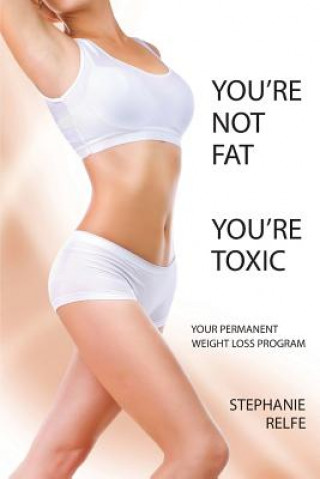 Carte You're not fat. You're toxic. Stephanie Relfe