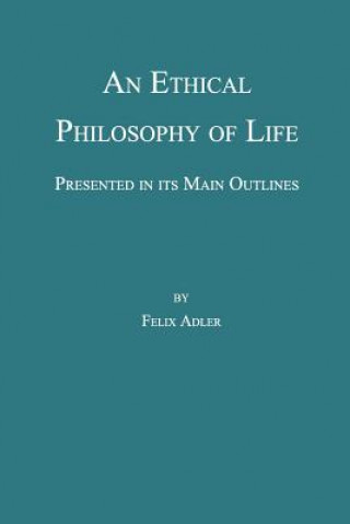 Knjiga Ethical Philosophy of Life, Presented in its Main Outline Felix Adler