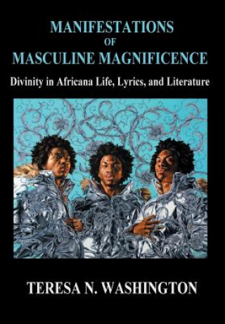 Book Manifestations of Masculine Magnificence Teresa N Washington