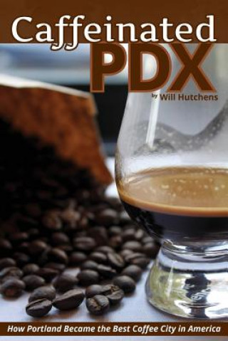 Livre Caffeinated PDX Will Hutchens