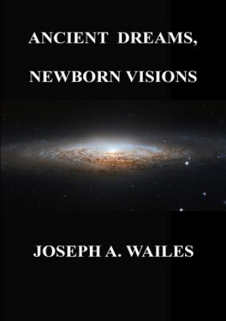 Книга Ancient Dreams, Newborn Visions Joseph Wailes