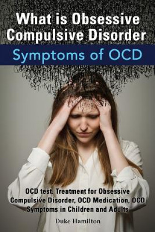Carte What Is Obsessive Compulsive Disorder. Symptoms of Ocd. Ocd Test, Treatment for Obsessive Compulsive Disorder, Ocd Medication, Ocd Symptoms in Childre Duke Hamilton