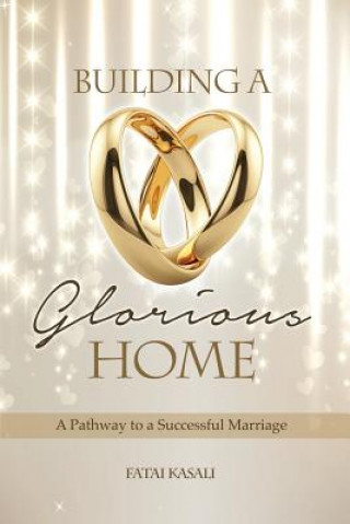Kniha Building a Glorious Home: a Pathway to a Successful Marriage Fatai Kasali