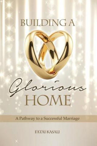 Книга Building a Glorious Home: a Pathway to a Successful Marriage Fatai Kasali