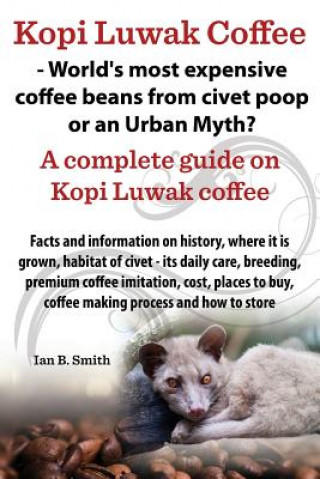 Kniha Kopi Luwak Coffee - World's Most Expensive Coffee Beans from Civet Poop or an Urban Myth? Ian Bradford Smith