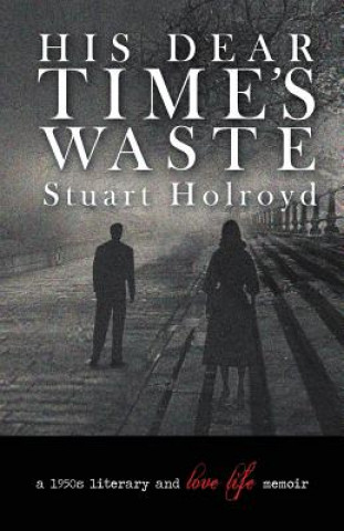 Książka His Dear Time's Waste Stuart Holroyd