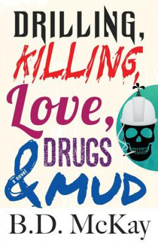 Carte Drilling, Killing, Love, Drugs and Mud B. D. McKay