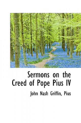 Carte Sermons on the Creed of Pope Pius IV John Nash Griffin