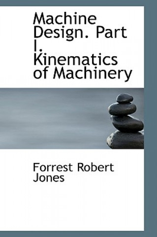 Buch Machine Design. Part I. Kinematics of Machinery Forrest Robert Jones