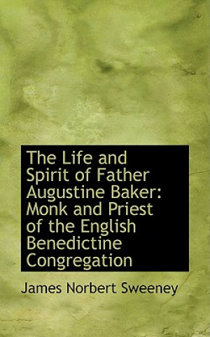 Kniha Life and Spirit of Father Augustine Baker James Norbert Sweeney