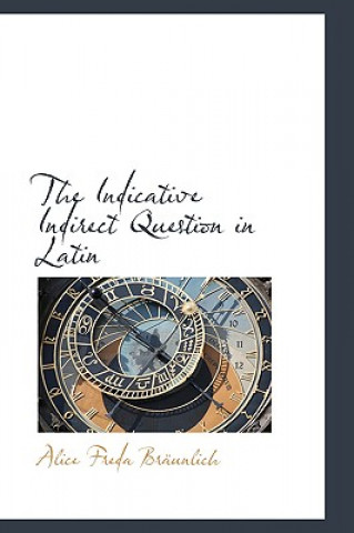 Książka Indicative Indirect Question in Latin Alice Freda Brunlich