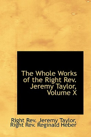 Knjiga Whole Works of the Right REV. Jeremy Taylor, Volume X Right Rev Jeremy Taylor