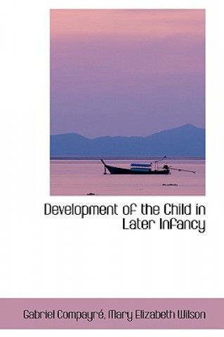 Kniha Development of the Child in Later Infancy Gabriel Compayre