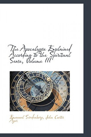 Kniha Apocalypse Explained According to the Spiritual Sense, Volume III Emanuel Swedenborg