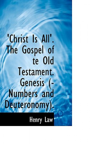 Carte Christ Is All'. the Gospel of Te Old Testament. Genesis (-Numbers and Deuteronomy). Henry Law