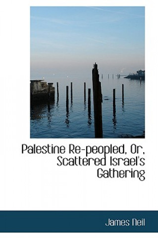 Carte Palestine Re-Peopled, Or, Scattered Israel's Gathering James Neil