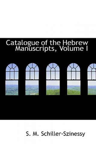 Livre Catalogue of the Hebrew Manuscripts, Volume I S M Schiller-Szinessy