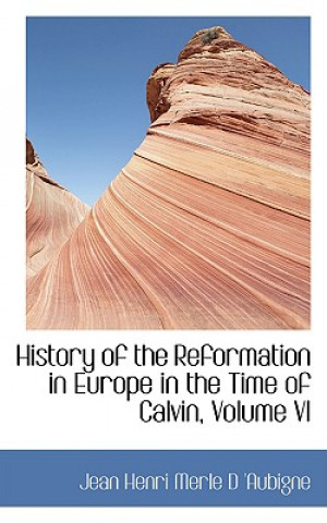 Kniha History of the Reformation in Europe in the Time of Calvin, Volume VI Jean Henri Merle D 'Aubigne