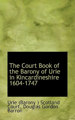 Carte Court Book of the Barony of Urie in Kincardineshire 1604-1747 Urie Scotland Court