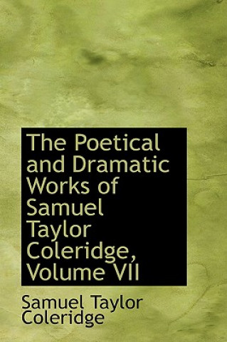 Könyv Poetical and Dramatic Works of Samuel Taylor Coleridge, Volume VII Samuel Taylor Coleridge