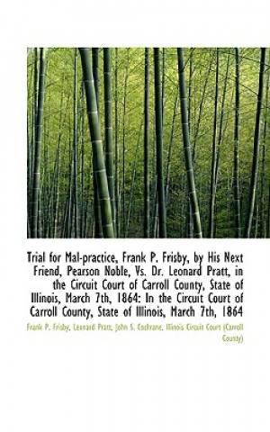 Book Trial for Mal-Practice, Frank P. Frisby, by His Next Friend, Pearson Noble, vs. Dr. Leonard Pratt, I Frank P Frisby