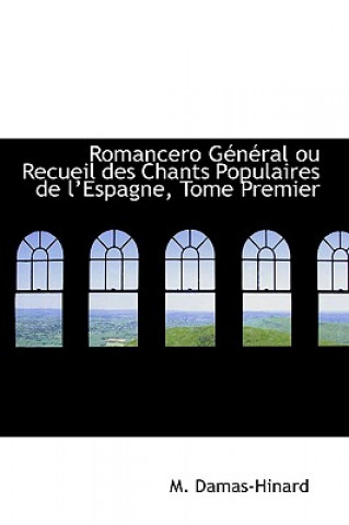 Книга Romancero G N Ral Ou Recueil Des Chants Populaires de Lespagne, Tome Premier M Damas-Hinard