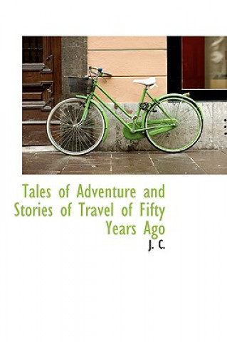 Carte Tales of Adventure and Stories of Travel of Fifty Years Ago J C