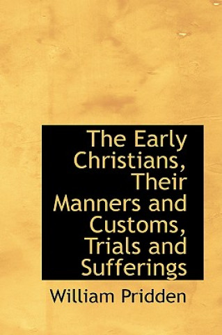 Knjiga Early Christians, Their Manners and Customs, Trials and Sufferings William Pridden