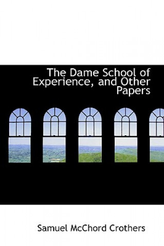 Book Dame School of Experience, and Other Papers Samuel McChord Crothers