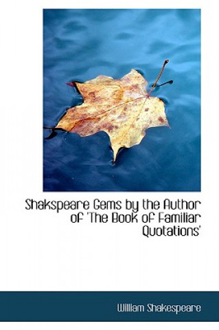 Carte Shakspeare Gems by the Author of 'The Book of Familiar Quotations' William Shakespeare