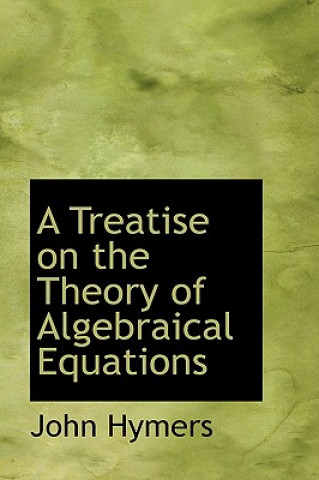 Carte Treatise on the Theory of Algebraical Equations Hymers