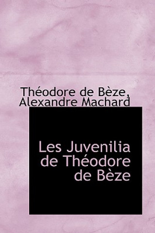 Carte Les Juvenilia de Theodore de Beze Th Odore De B Ze