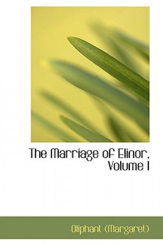 Book Marriage of Elinor, Volume I Margaret Wilson Oliphant