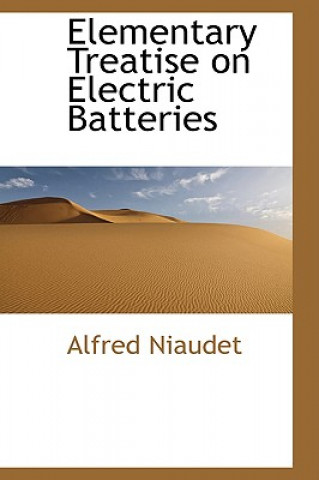 Carte Elementary Treatise on Electric Batteries Alfred Niaudet