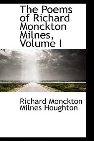 Könyv Poems of Richard Monckton Milnes, Volume I Richard Monckton Milnes Houghton