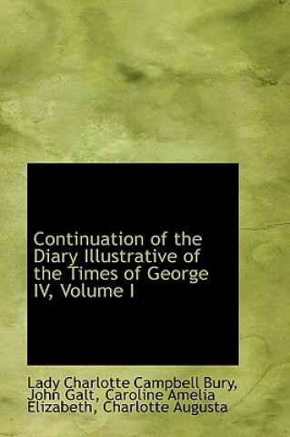 Carte Continuation of the Diary Illustrative of the Times of George IV, Volume I Lady Charlotte Campbell Bury