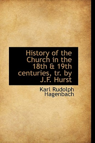Kniha History of the Church in the 18th & 19th Centuries, Tr. by J.F. Hurst Karl Rudolf Hagenbach