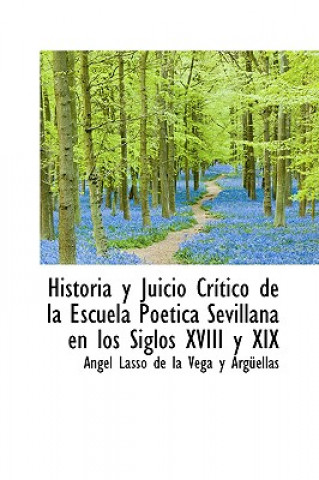 Könyv Historia y Juicio Cr Tico de La Escuela Po Tica Sevillana En Los Siglos XVIII y XIX Angel Lasso De La Vega y Argellas